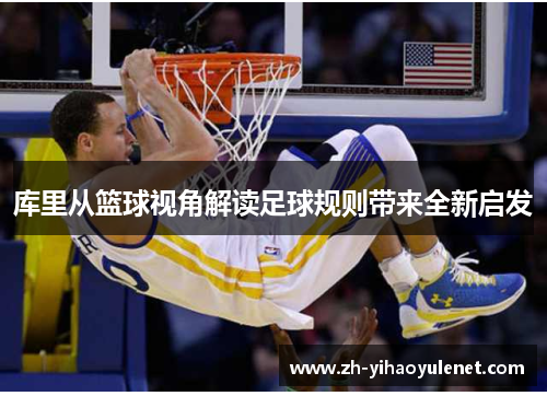 库里从篮球视角解读足球规则带来全新启发
