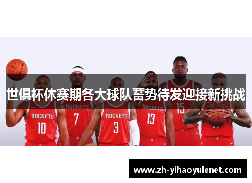 世俱杯休赛期各大球队蓄势待发迎接新挑战