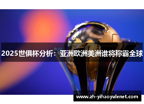 2025世俱杯分析：亚洲欧洲美洲谁将称霸全球