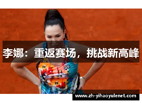 李娜：重返赛场，挑战新高峰