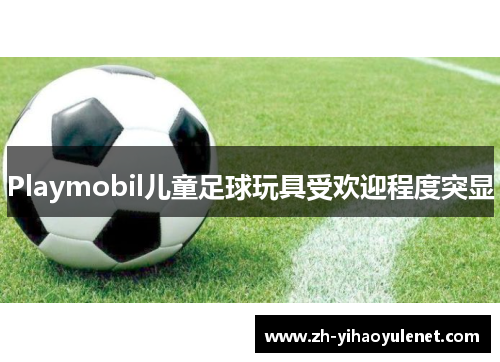Playmobil儿童足球玩具受欢迎程度突显