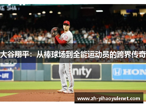 大谷翔平：从棒球场到全能运动员的跨界传奇