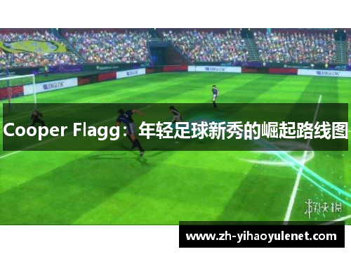 Cooper Flagg：年轻足球新秀的崛起路线图