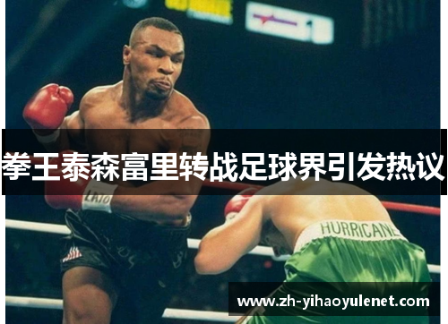拳王泰森富里转战足球界引发热议