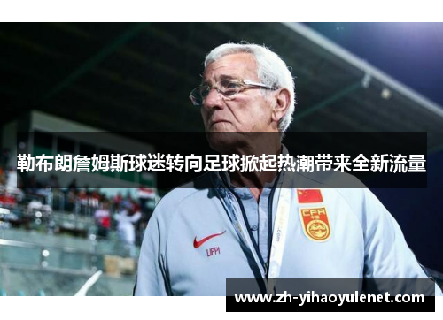 勒布朗詹姆斯球迷转向足球掀起热潮带来全新流量